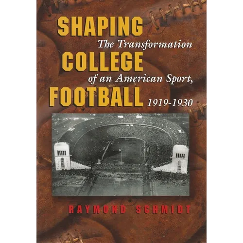Shaping College Football: The Transformation of an American Sport, 1919-1930 - Hardcover
