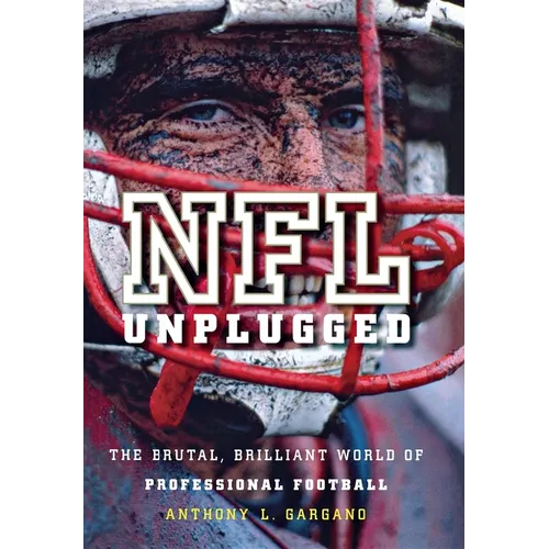 NFL Unplugged: The Brutal, Brilliant World of Professional Football - Hardcover