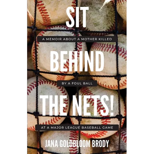 Sit Behind The Nets!: A Memoir about a Mother Killed by a Foul Ball at a Major League Baseball Game - Paperback