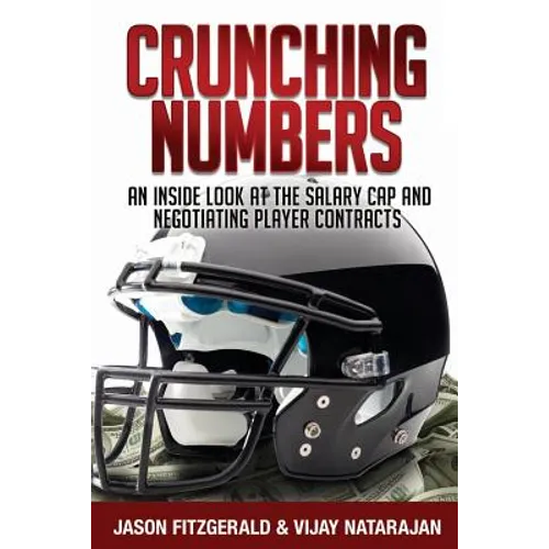 Crunching Numbers: An Inside Look At The Salary Cap And Negotiating Player Contracts - Paperback