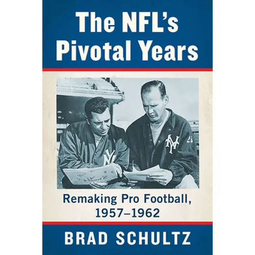The NFL's Pivotal Years: Remaking Pro Football, 1957-1962 - Paperback