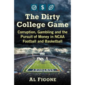 The Dirty College Game: Corruption, Gambling and the Pursuit of Money in NCAA Football and Basketball - Paperback