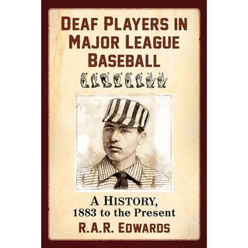 Deaf Players in Major League Baseball: A History, 1883 to the Present - Paperback